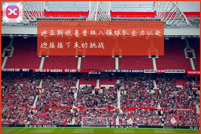 迪亚斯欣喜晋级八强球队全力以赴迎接接下来的挑战